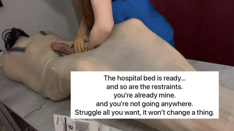 The hospital bed is ready… and so are the restraints. you’re already mine. and you’re not going anywhere.Struggle all you want, it won’t change a thing.