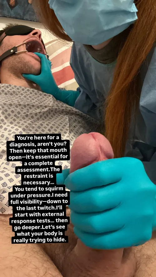 You're here for a diagnosis, aren't you?Then keep that mouth open—it's essential for a complete assessment.The restraint is necessary…You tend to squirm under pressure.I need full visibility—down to the last twitch.I’ll start with external res