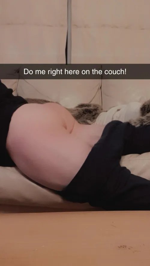 Do me right here on the couch!