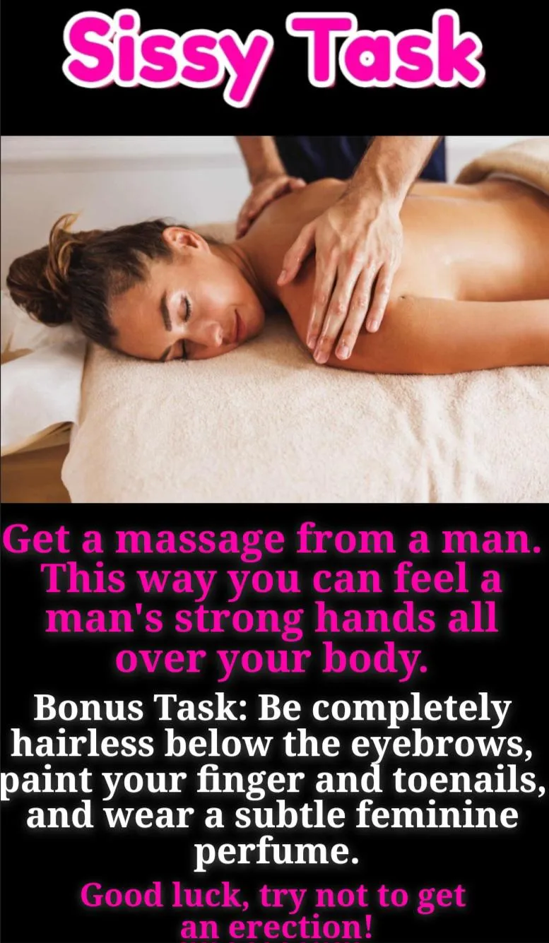 Get a massage from a man so you can feel his strong hands on your body. Make your body feminine for a little extra fun.