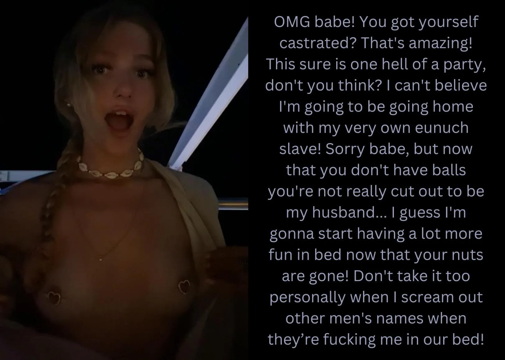 Sorry babe, but now that you don't have balls you're not really cut out to be my husband...