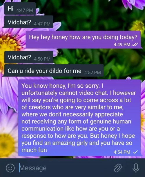 Just a reminder: If someone is not willing to treat you as a human in the even the littlest ways, you have every goddamn right to not accept them as a client. Yes, we are here as creators for sexual expression. But we are fucking human still. And have th