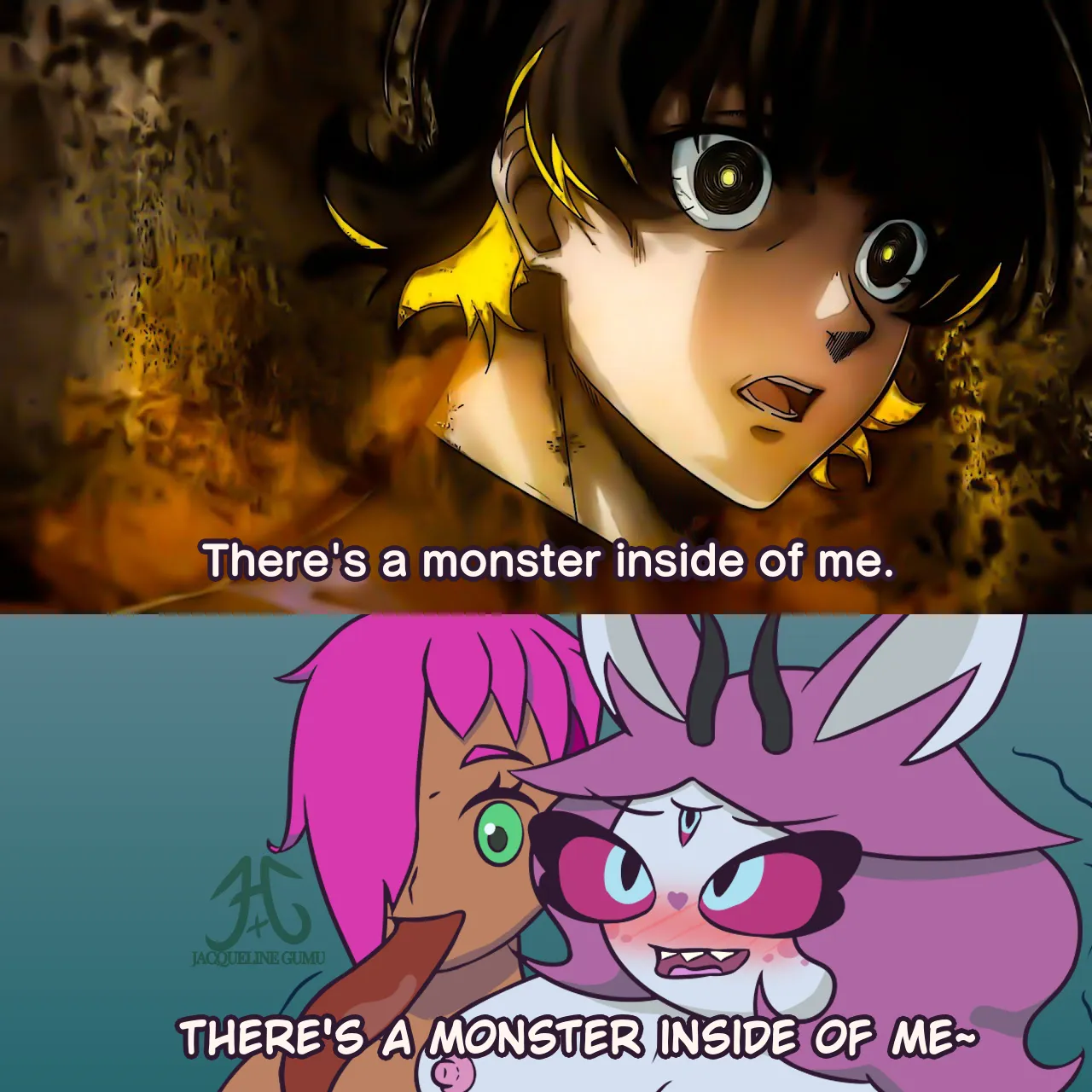 You got a monster in me~ (Art by JacquelineGumu)