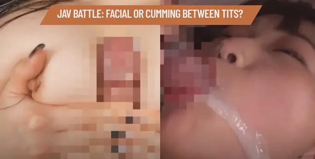 JAV Battle: Facial or Cumming Between Tits?