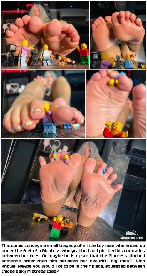 Perhaps you would like to be shrunk down and squeezed between my toes?