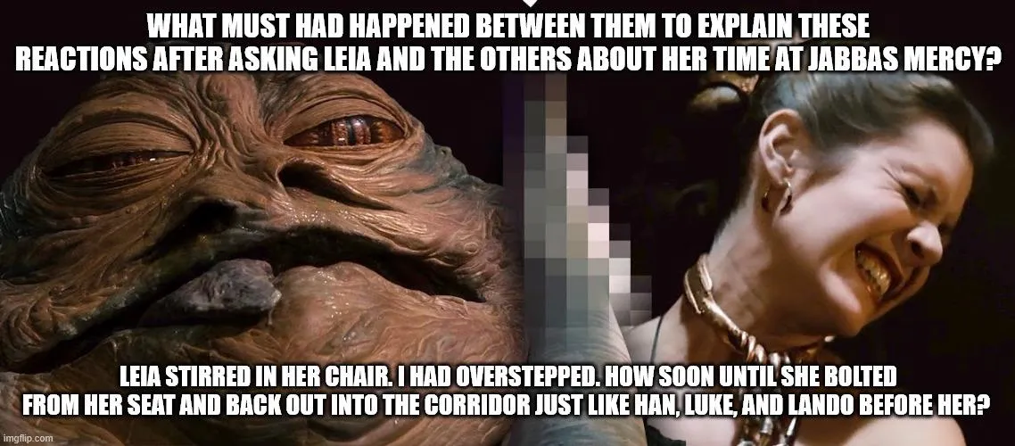 The Sex between Leia and Jabba was never more literally on the nose as in A Certain Point of View: ROTJ (Still find plenty of proofs that Jabba enjoyed Leia sexually in Disney Canon - and I'm all here for it)
