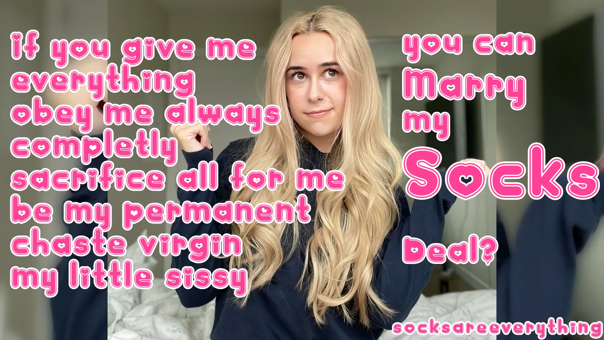 If you really are a goodboy you can have and marry my socks. I know whats best for you beta.