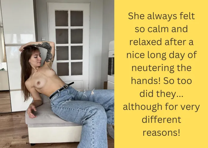 She always felt so calm and relaxed after a nice long day of neutering the hands!