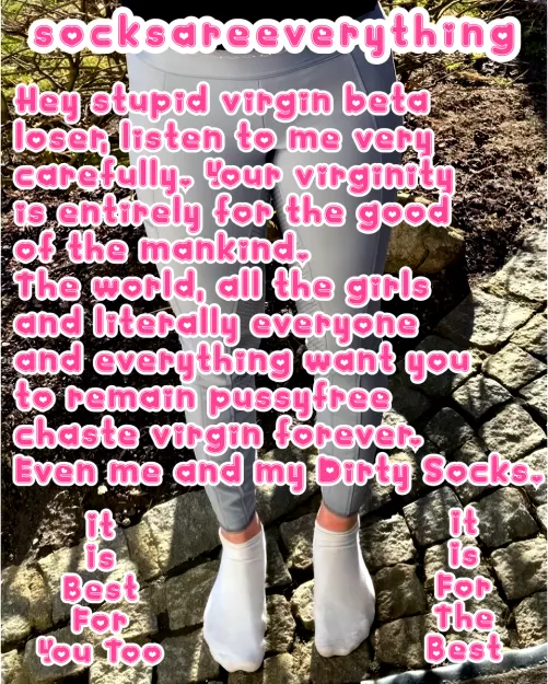 Keep your virginity beta or renew it. Your virginity is entirely for the good of the mankind. Know your place. SocksAreEverything2 on ImageFap