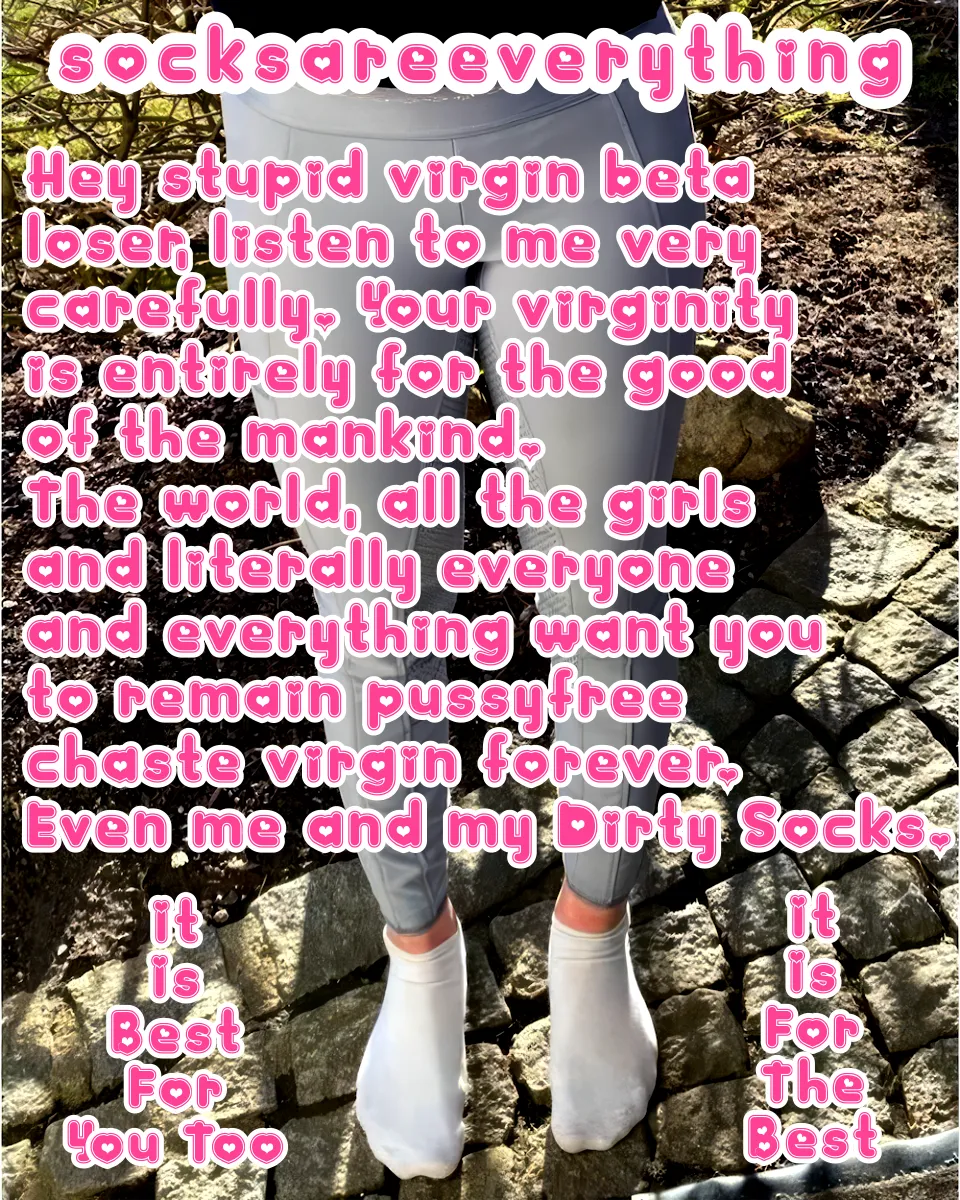 Keep your virginity beta or renew it. Your virginity is entirely for the good of the mankind. Know your place. SocksAreEverything2 on ImageFap