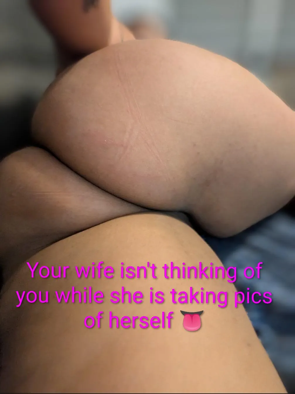 Your wife clearly isn't thinking of you while she takes pics of herself 👅