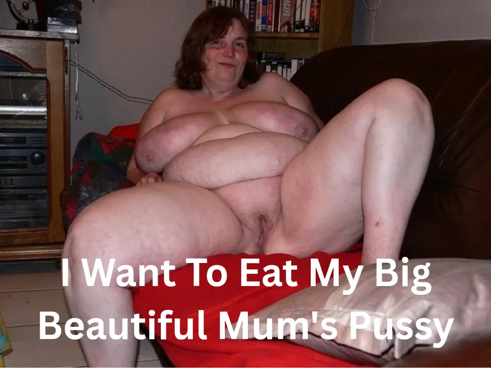 Hungry For My Big Beautiful Mum's Pussy BBM