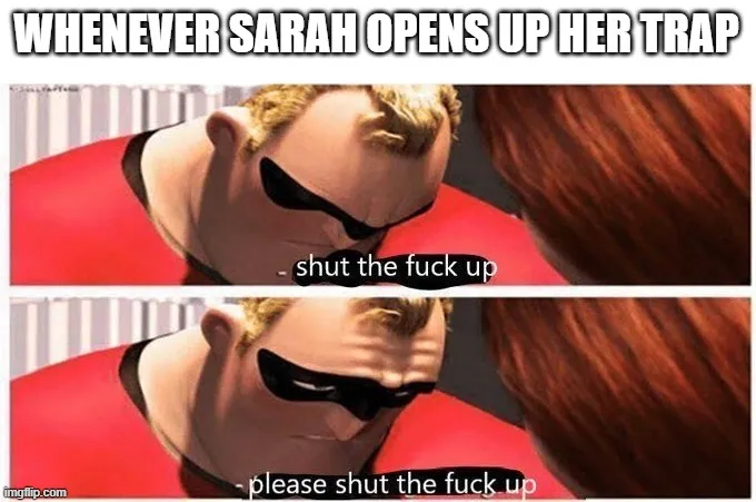 There's a couple other characters where I cannot stand them talking but Sarah takes the cake