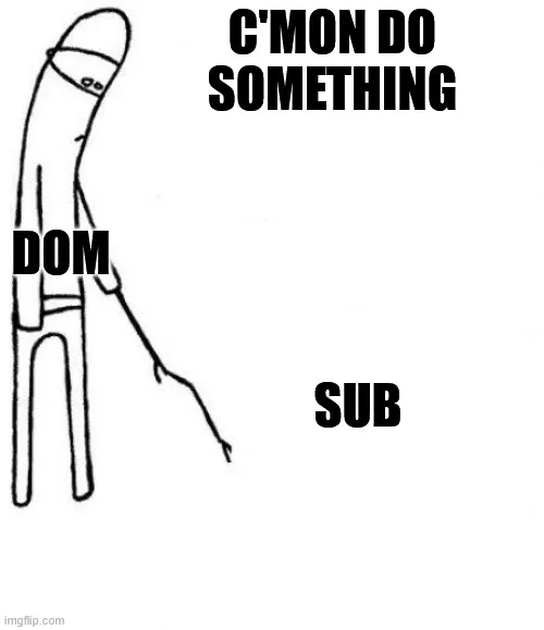 Patiently waiting for sub's reaction.