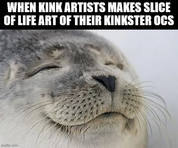There's a kink artist I like only for the slice of life works since I don't have their main kink theme.
