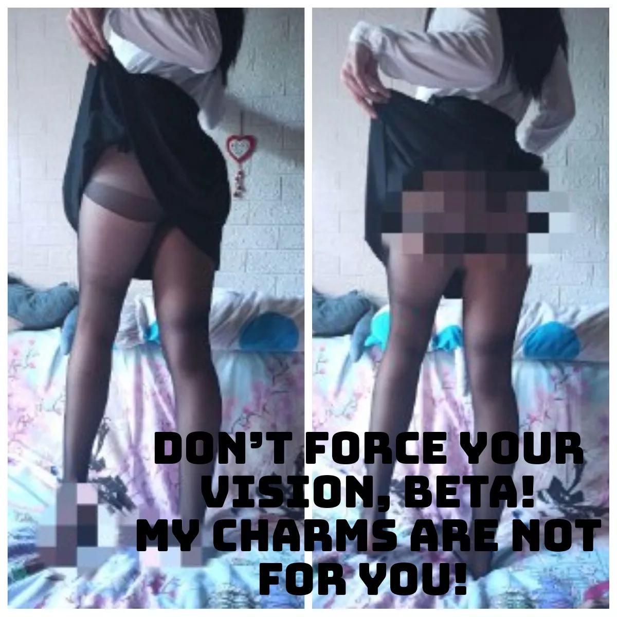 You’re an unworthy slave so it’s just the way you see it